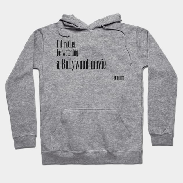 I'd rather be watching a Bollywood movie. Hoodie by ThirtyMillion